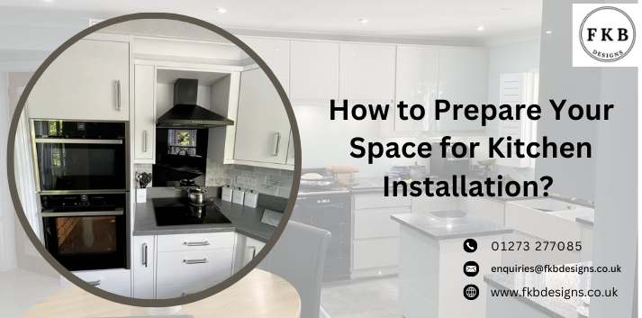 How to Prepare Your Space for Kitchen Installation?